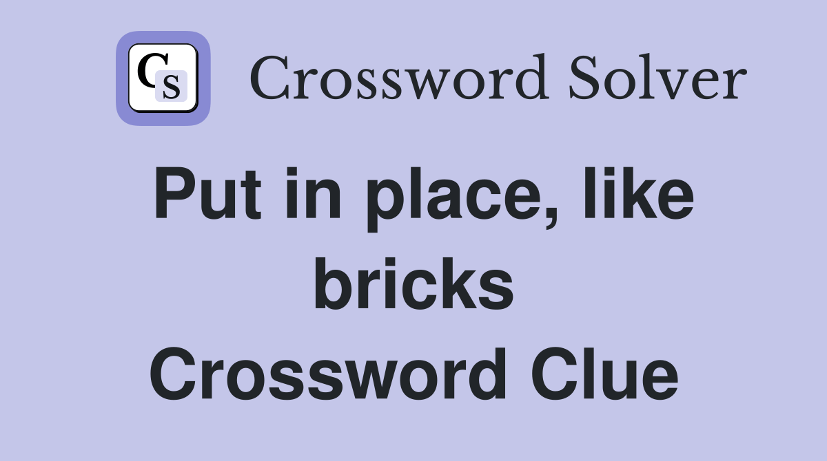 Put in place, like bricks Crossword Clue Answers Crossword Solver